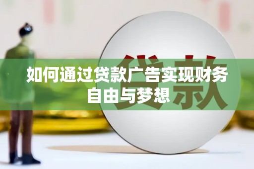 连城如何通过贷款广告实现财务自由与梦想