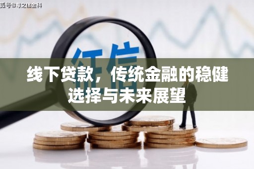 连城线下贷款，传统金融的稳健选择与未来展望