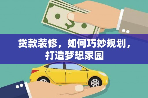 连城贷款装修，如何巧妙规划，打造梦想家园