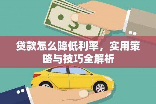 连城贷款怎么降低利率，实用策略与技巧全解析