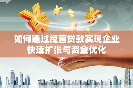 连城如何通过经营贷款实现企业快速扩张与资金优化