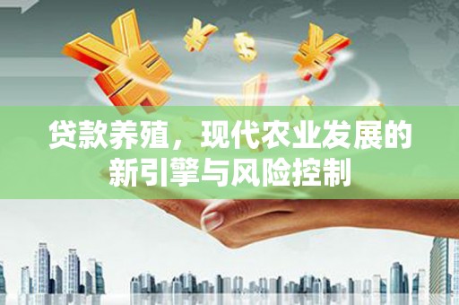 连城贷款养殖，现代农业发展的新引擎与风险控制
