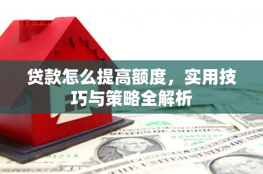 连城贷款怎么提高额度，实用技巧与策略全解析